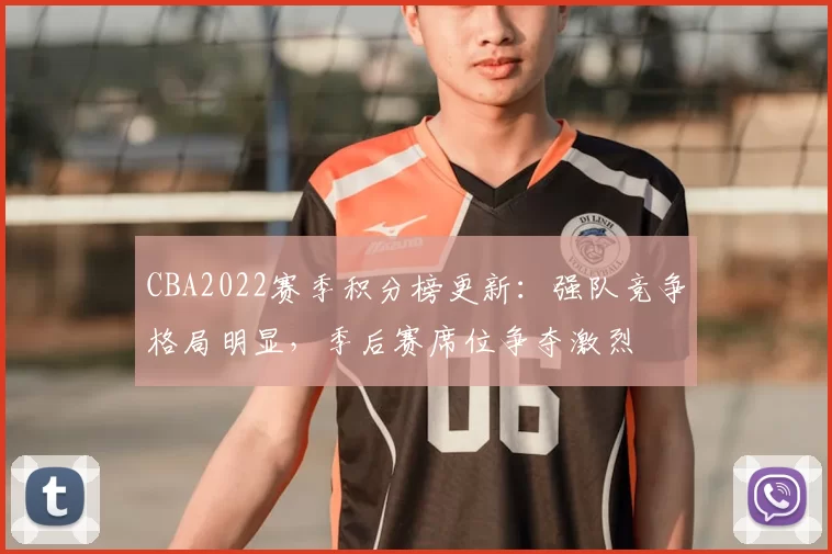 CBA2022赛季积分榜更新:强队竞争格局明显,季后赛席位争夺激烈