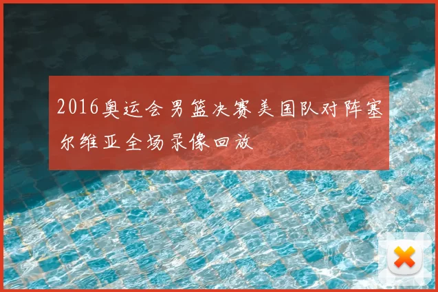 2016奥运会男篮决赛美国队对阵塞尔维亚全场录像回放