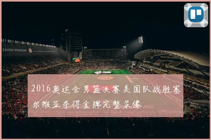 2016奥运会男篮决赛美国队战胜塞尔维亚夺得金牌完整录像